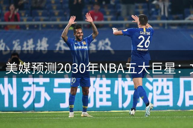 美媒预测2030年NBA五大巨星：文班亚马领衔 东契奇力压SGA